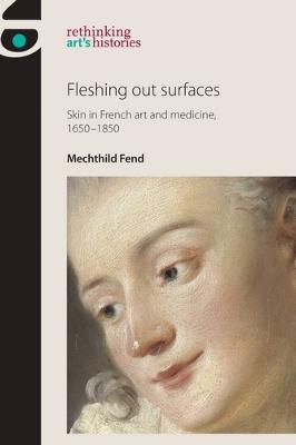 Fleshing out surfaces: Skin in French art and medicine, 1650-1850