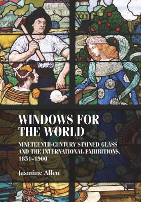 Windows for the world: Nineteenth-century stained glass and the international exhibitions, 1851-1900