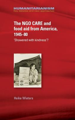 NGO CARE and food aid from America, 1945-80: 'Showered with kindness'?