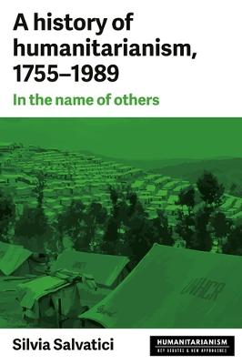 History of Humanitarianism, 1755 1989: In the Name of Others