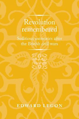 Revolution remembered: Seditious memories after the British civil wars