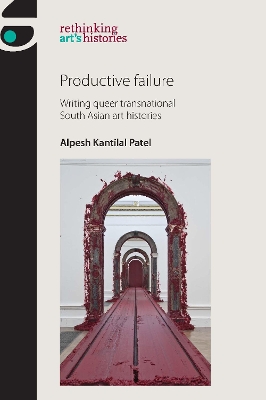 Productive Failure: Writing Queer Transnational South Asian Art Histories