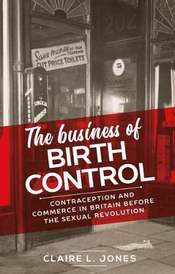 business of birth control: Contraception and commerce in Britain before the sexual revolution