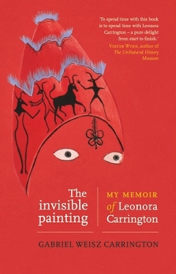 Invisible Painting: My Memoir of Leonora Carrington