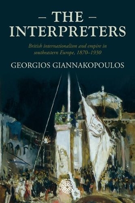 Interpreters: British Internationalism and Empire in Southeastern Europe, 18701930