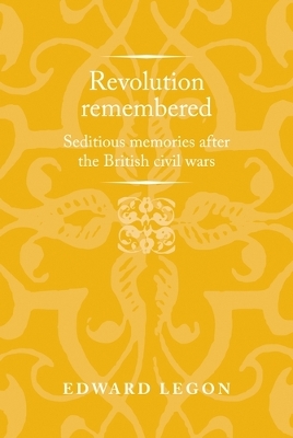 Revolution Remembered: Seditious Memories After the British Civil Wars