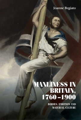 Manliness in Britain, 17601900: Bodies, Emotion, and Material Culture