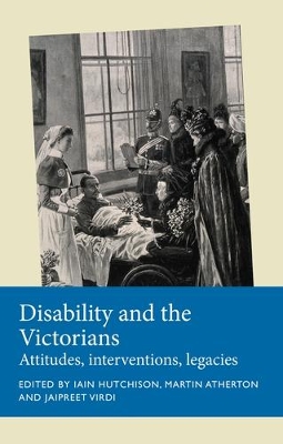 Disability and the Victorians: Attitudes, Interventions, Legacies