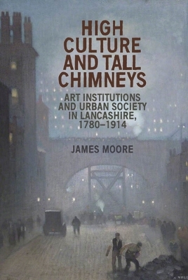 High Culture and Tall Chimneys: Art Institutions and Urban Society in Lancashire, 17801914