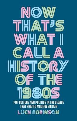 Now that's what I call a history of the 1980s: Pop culture and politics in the decade that shaped modern Britain