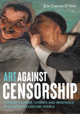 Art against censorship: Honore Daumier, comedy, and resistance in nineteenth-century France