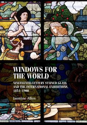 Windows for the World: Nineteenth-Century Stained Glass and the International Exhibitions, 18511900