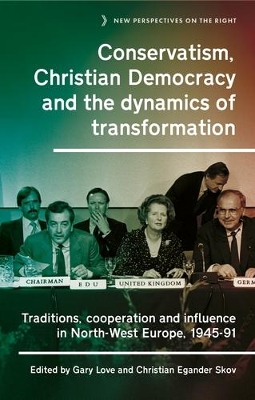 Conservatism, Christian Democracy and the Dynamics of Transformation: Traditions, Cooperation and Influence in North-West Europe, 1945-91