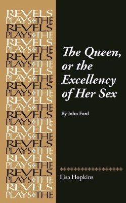 Queen, or the Excellency of Her Sex: By John Ford