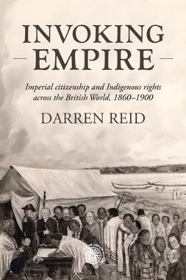 Invoking Empire: Imperial Citizenship and Indigenous Rights Across the British World, 18601900