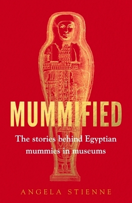 Mummified: The Stories Behind Egyptian Mummies in Museums