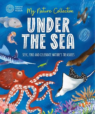 My Nature Collection: Under the Sea: Seek, find and celebrate nature's treasures with the Natural History Museum