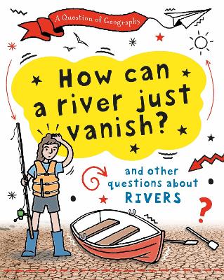 Question of Geography: How Can a River Just Vanish?: and other questions about rivers