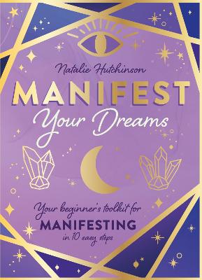 Manifest Your Dreams: Your beginner s toolkit for manifesting in 10 easy steps