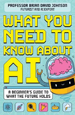 What You Need to Know About AI: A beginners guide to what the future holds