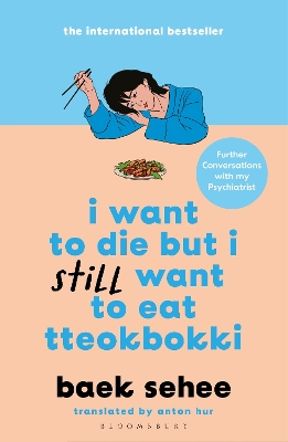 I Want to Die but I Still Want to Eat Tteokbokki: further conversations with my psychiatrist. The Sunday Times and  internationally bestselling sequel to the hit Korean therapy memoir