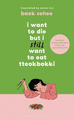 I Want to Die but I Still Want to Eat Tteokbokki: further conversations with my psychiatrist. The Sunday Times and internationally bestselling sequel to the hit Korean therapy memoir