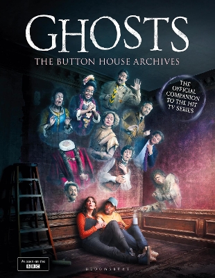 GHOSTS: The Button House Archives: The instant Sunday Times bestseller companion book to the BBC s much loved television series