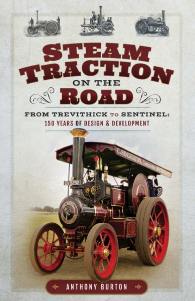 Steam Traction on the Road: From Trevithick to Sentinel: 150 Years of Design & Development