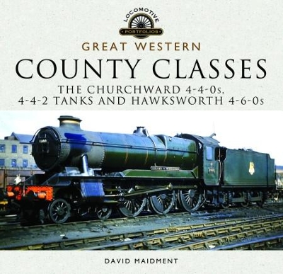 Great Western: County Classes: The Churchward 4-4-0s, 4-4-2 Tanks and Hawksworth 4-6-0s