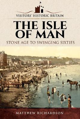 Visitors' Historic Britain: The Isle of Man: Stone Age to Swinging Sixties