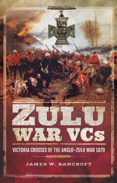 Zulu War VCs: Victoria Crosses of the Anglo-Zulu War, 1879