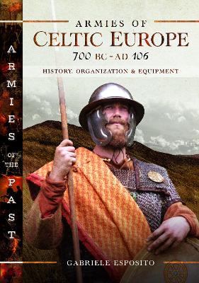 Armies of Celtic Europe, 700 BC-AD 106: History, Organization & Equipment