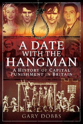 Date with the Hangman: A History of Capital Punishment in Britain
