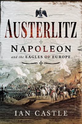 Austerlitz: Napoleon and the Eagles of Europe