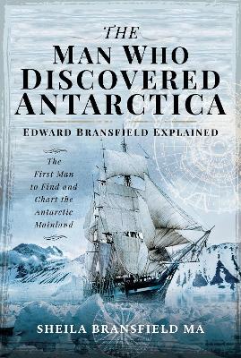 Man Who Discovered Antarctica: Edward Bransfield Explained: The First Man to Find and Chart the Antarctic Mainland