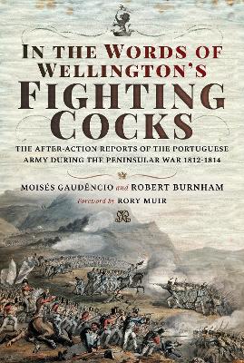 In the Words of Wellington's Fighting Cocks: The After-action Reports of the Portuguese Army during the Peninsular War 1812-1814