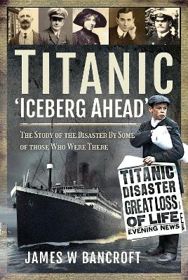 Titanic - 'Iceberg Ahead': The Story of the Disaster By Some of Those Who Were There