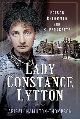 Lady Constance Lytton: Prison Reformer and Suffragette