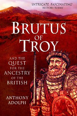 Brutus of Troy: And the Quest for the Ancestry of the British
