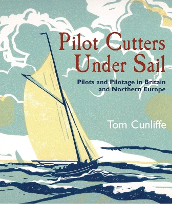 Pilot Cutters Under Sail: Pilots and Pilotage in Britain and Northern Europe