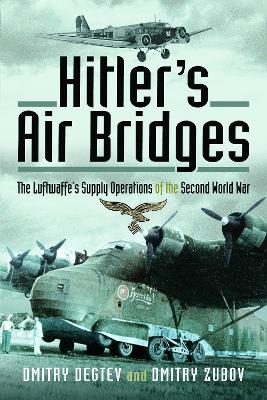 Hitler's Air Bridges: The Luftwaffe's Supply Operations of the Second World War