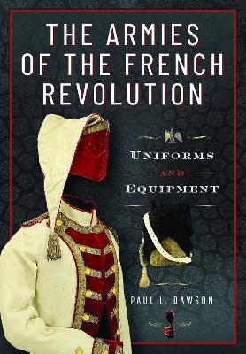 Armies of the French Revolution: Uniforms and Equipment