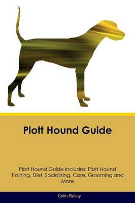 Plott Hound Guide Plott Hound Guide Includes: Plott Hound Training, Diet, Socializing, Care, Grooming, Breeding and More