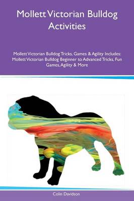 Mollett Victorian Bulldog Activities Mollett Victorian Bulldog Tricks, Games  & Agility Includes: Mollett Victorian Bulldog Beginner to Advanced Tricks, Fun Games, Agility &  More