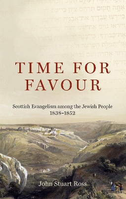 Time for Favour: Scottish Evangelism among theÂ Jewish People: 1838-1852