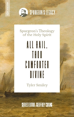 All Hail, Thou Comforter Divine: Spurgeons Theology of the Holy Spirit