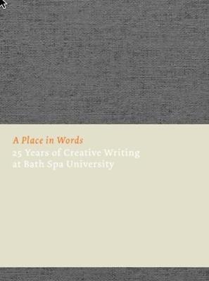 Place in Words: Twenty-five Years of Creative Writing at Bath Spa University 2017