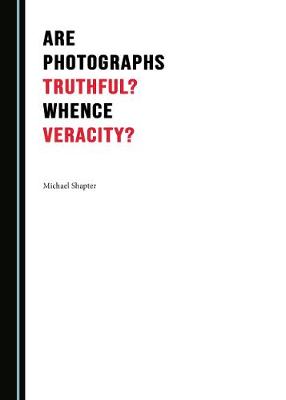 Are Photographs Truthful? Whence Veracity?