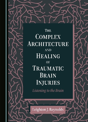 Complex Architecture and Healing of Traumatic Brain Injuries: Listening to the Brain Unabridged edition