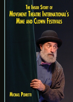 Inside Story of Movement Theatre International's Mime and Clown Festivals Unabridged edition